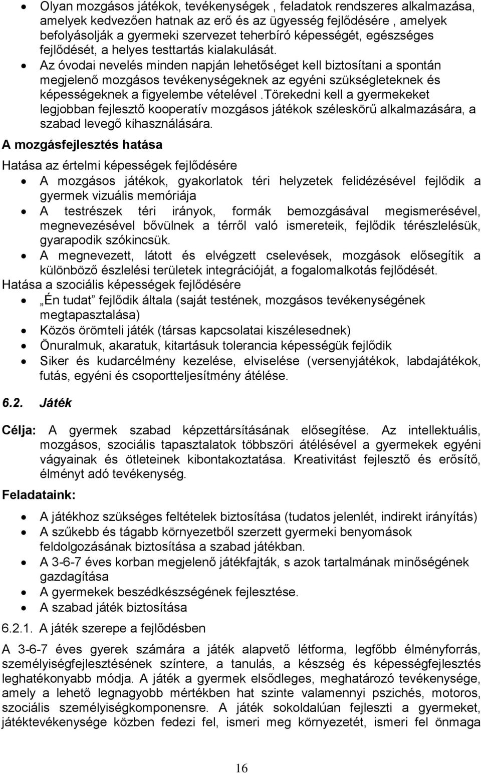 Az óvodai nevelés minden napján lehetőséget kell biztosítani a spontán megjelenő mozgásos tevékenységeknek az egyéni szükségleteknek és képességeknek a figyelembe vételével.