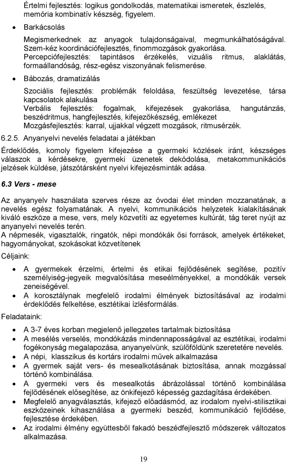 Bábozás, dramatizálás Szociális fejlesztés: problémák feloldása, feszültség levezetése, társa kapcsolatok alakulása Verbális fejlesztés: fogalmak, kifejezések gyakorlása, hangutánzás, beszédritmus,