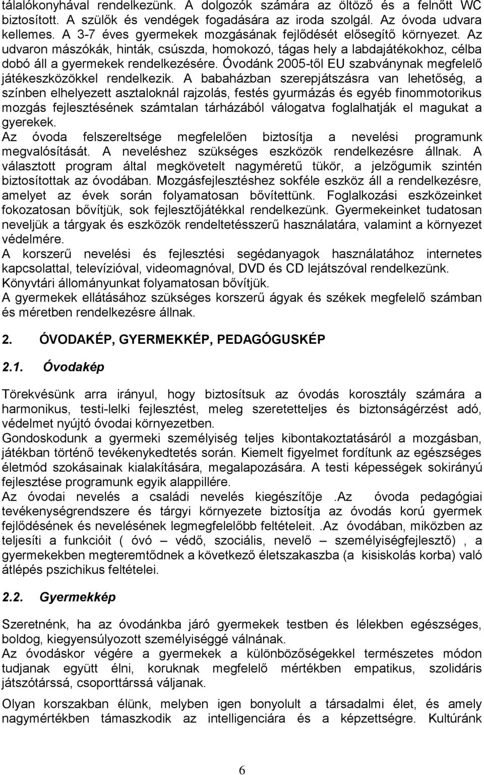 Óvodánk 2005-től EU szabványnak megfelelő játékeszközökkel rendelkezik.