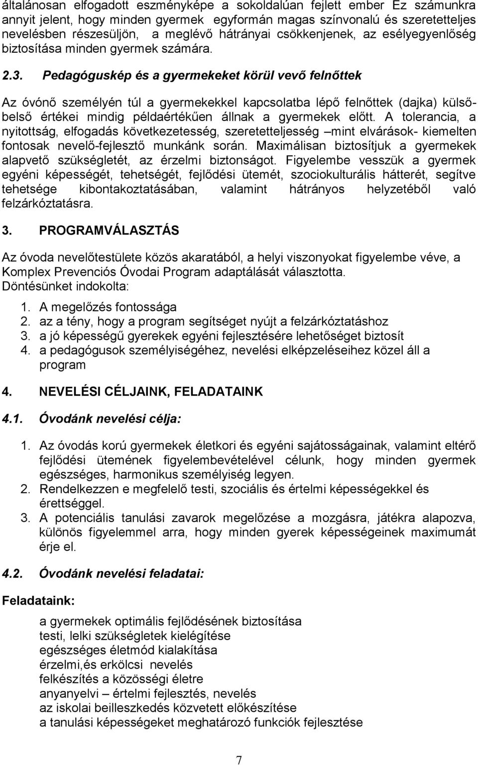 Pedagóguskép és a gyermekeket körül vevő felnőttek Az óvónő személyén túl a gyermekekkel kapcsolatba lépő felnőttek (dajka) külsőbelső értékei mindig példaértékűen állnak a gyermekek előtt.