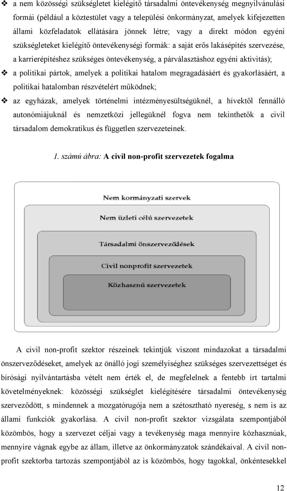 aktivitás); a politikai pártok, amelyek a politikai hatalom megragadásáért és gyakorlásáért, a politikai hatalomban részvételért működnek; az egyházak, amelyek történelmi intézményesültségüknél, a