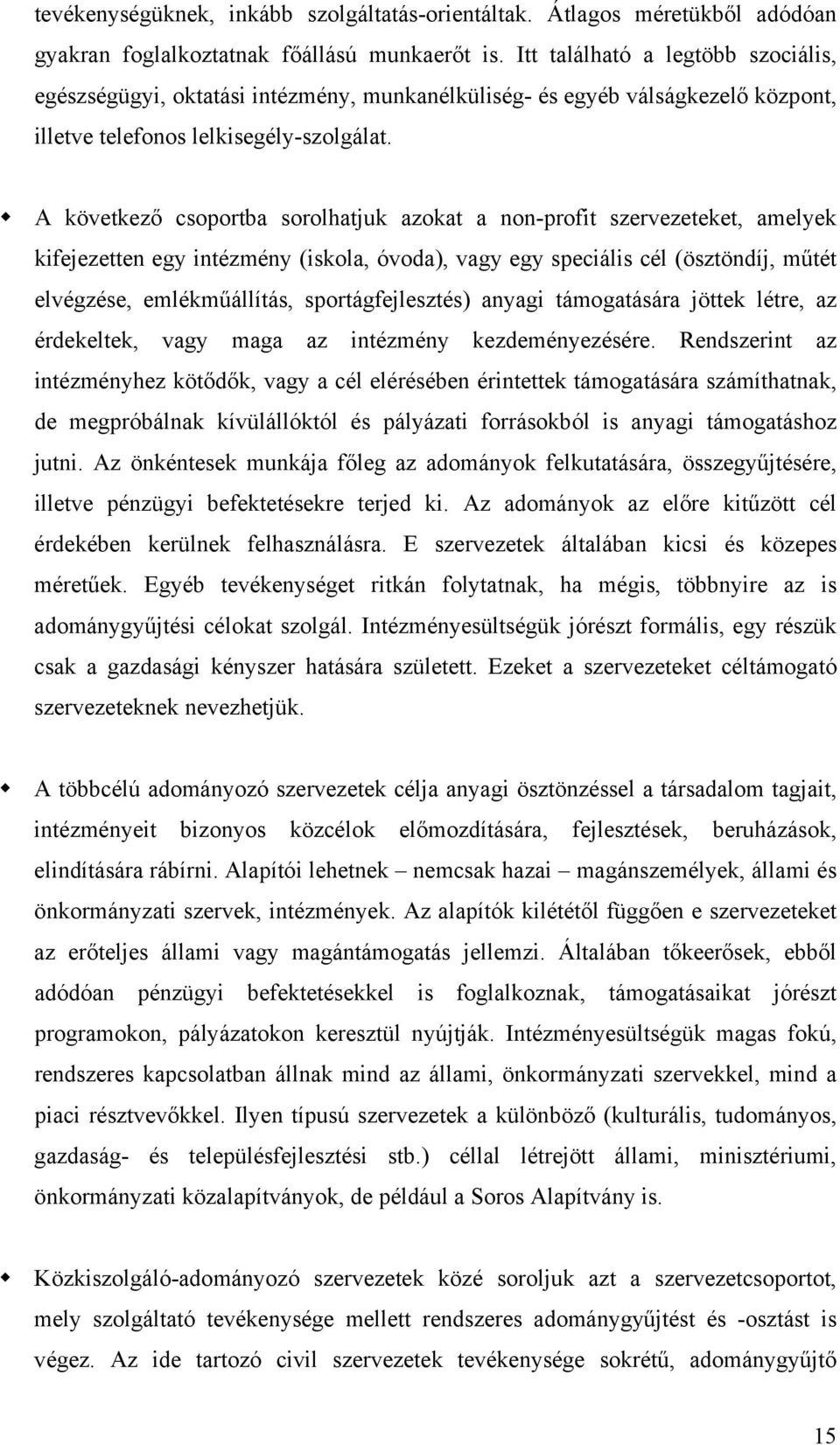 A következő csoportba sorolhatjuk azokat a non-profit szervezeteket, amelyek kifejezetten egy intézmény (iskola, óvoda), vagy egy speciális cél (ösztöndíj, műtét elvégzése, emlékműállítás,