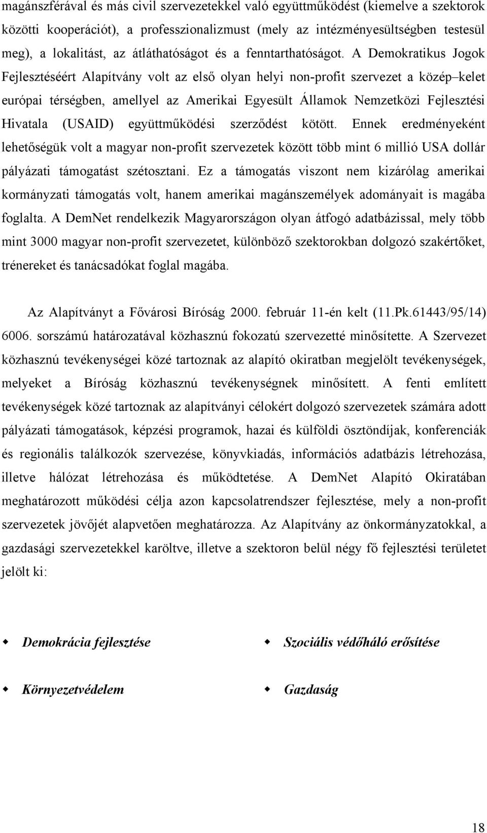 A Demokratikus Jogok Fejlesztéséért Alapítvány volt az első olyan helyi non-profit szervezet a közép kelet európai térségben, amellyel az Amerikai Egyesült Államok Nemzetközi Fejlesztési Hivatala