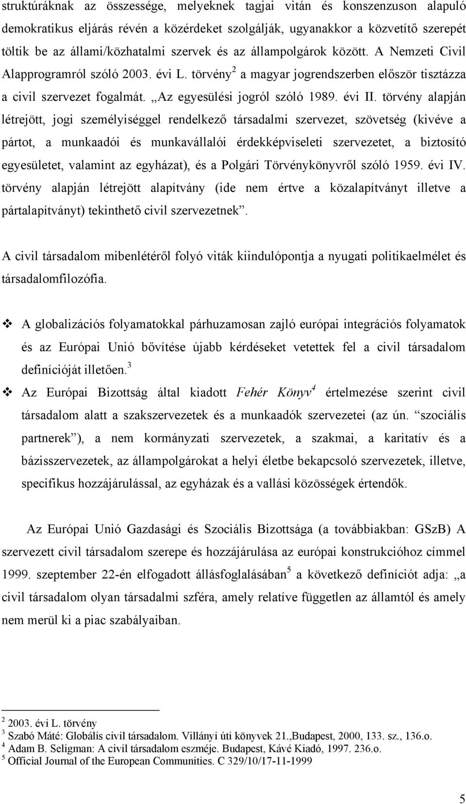 törvény alapján létrejött, jogi személyiséggel rendelkező társadalmi szervezet, szövetség (kivéve a pártot, a munkaadói és munkavállalói érdekképviseleti szervezetet, a biztosító egyesületet,