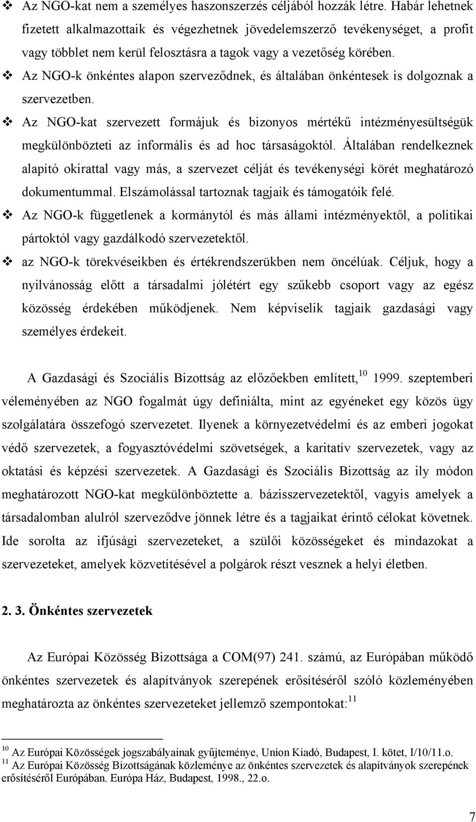 Az NGO-k önkéntes alapon szerveződnek, és általában önkéntesek is dolgoznak a szervezetben.