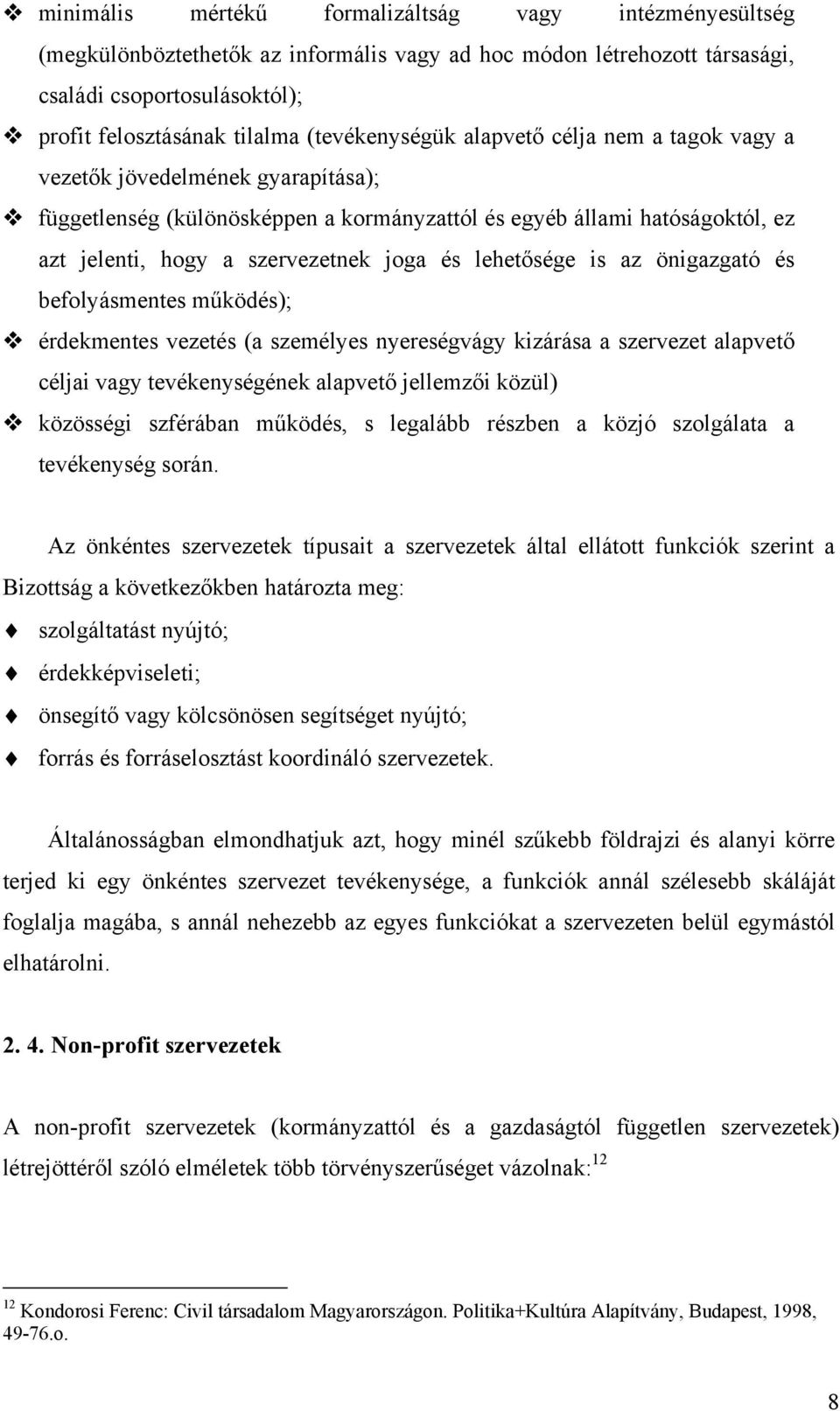 és lehetősége is az önigazgató és befolyásmentes működés); érdekmentes vezetés (a személyes nyereségvágy kizárása a szervezet alapvető céljai vagy tevékenységének alapvető jellemzői közül) közösségi