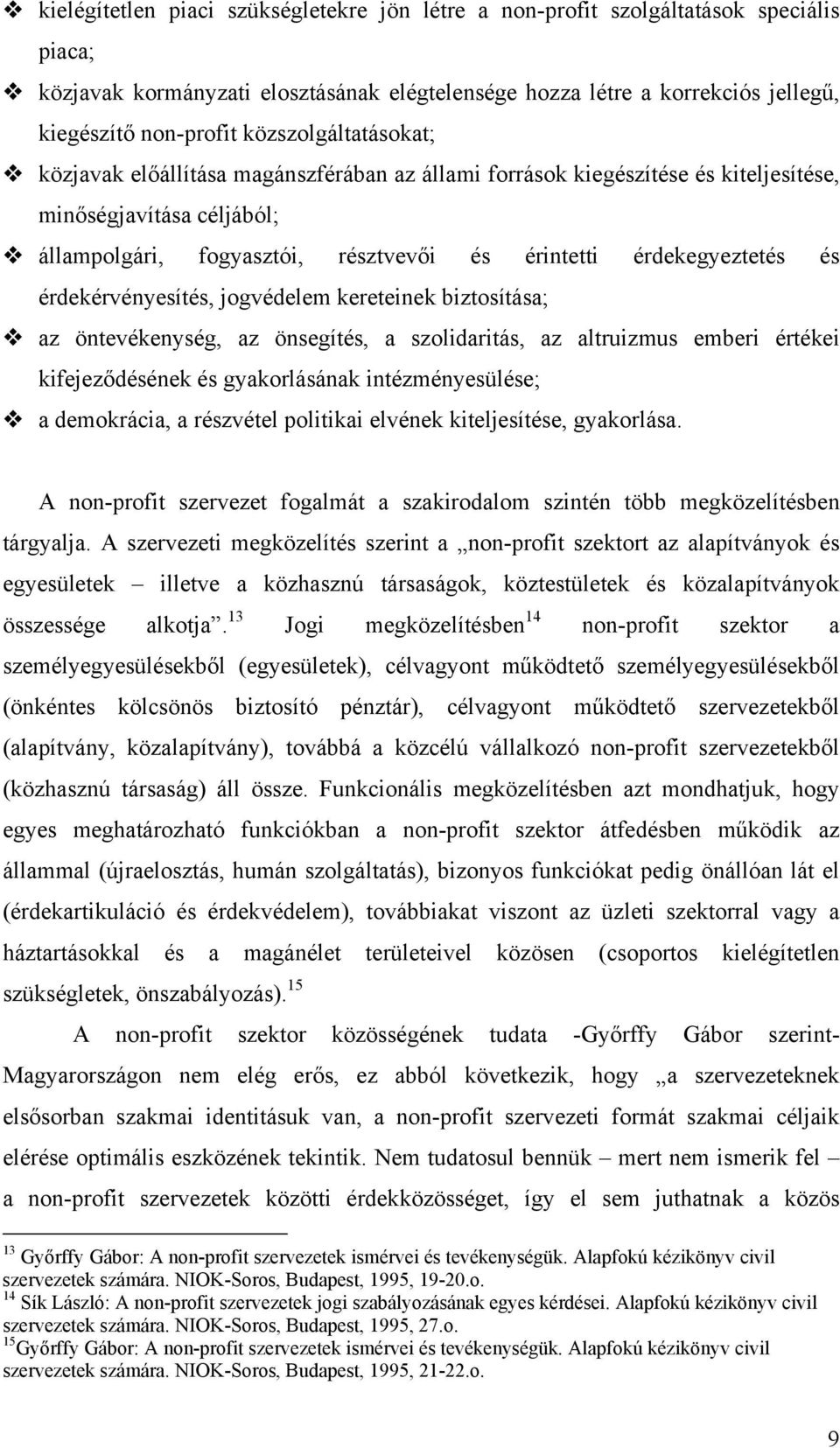 és érdekérvényesítés, jogvédelem kereteinek biztosítása; az öntevékenység, az önsegítés, a szolidaritás, az altruizmus emberi értékei kifejeződésének és gyakorlásának intézményesülése; a demokrácia,