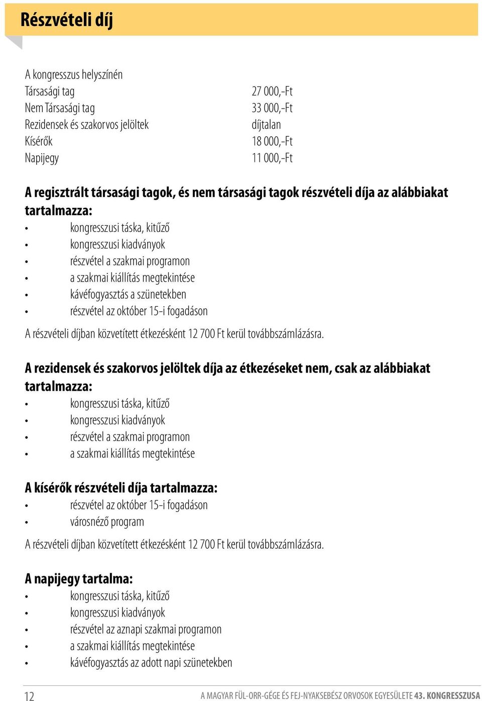 kávéfogyasztás a szünetekben részvétel az október 5-i fogadáson A részvételi díjban közvetített étkezésként 700 Ft kerül továbbszámlázásra.