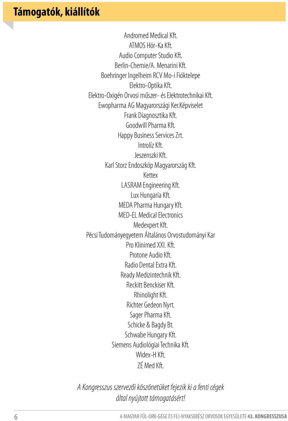 Karl Storz Endoszkóp Magyarország Kft. Kettex LASRAM Engineering Kft. Lux Hungaria Kft. MEDA Pharma Hungary Kft. MED-EL Medical Electronics Medexpert Kft.