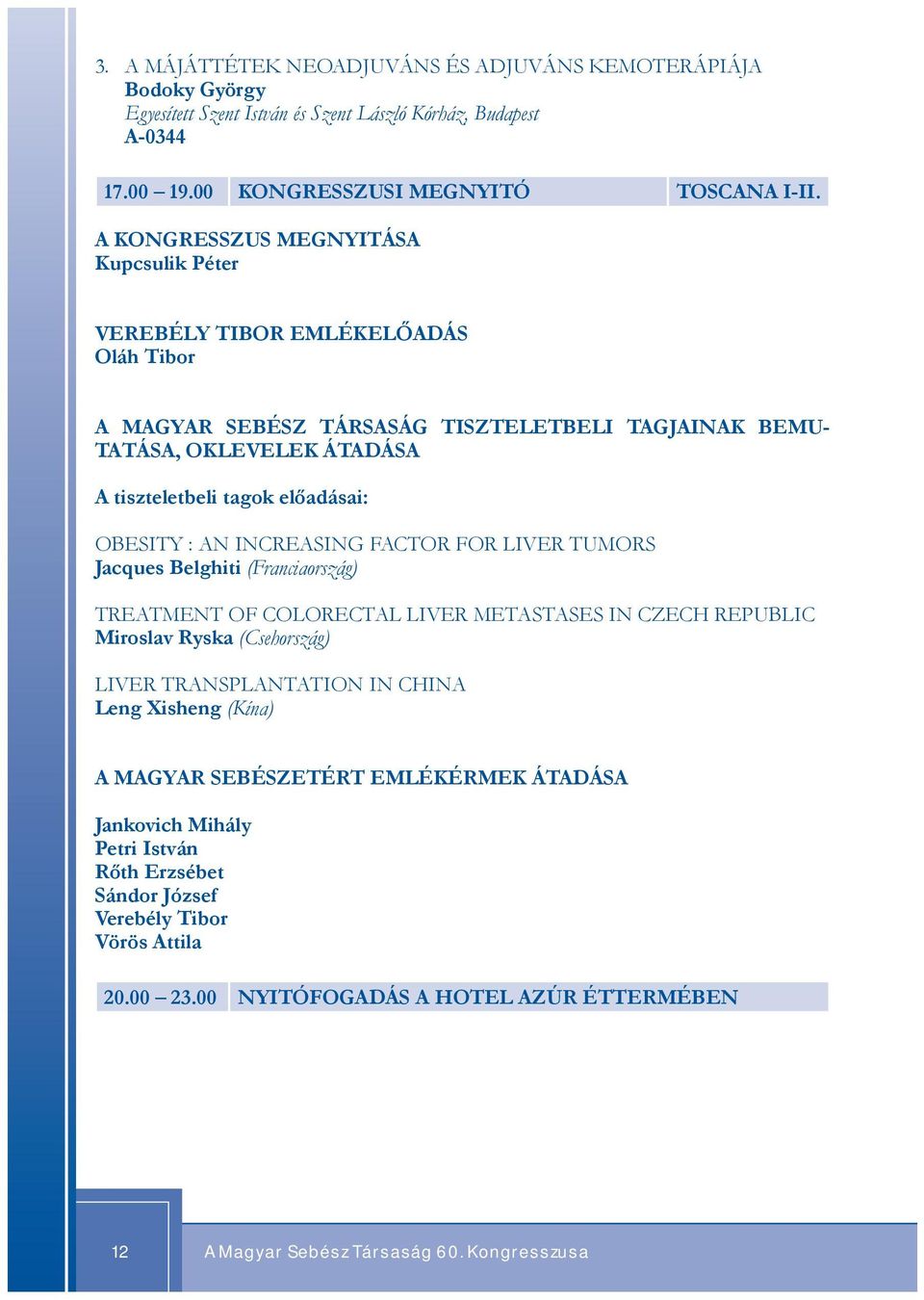 Obesity : an increasing factor for liver tumors Jacques Belghiti (Franciaország) TREATMENT OF COLORECTAL LIVER METASTASES IN CZECH REPUBLIC Miroslav Ryska (Csehország) LIVER TRANSPLANTATION IN CHINA