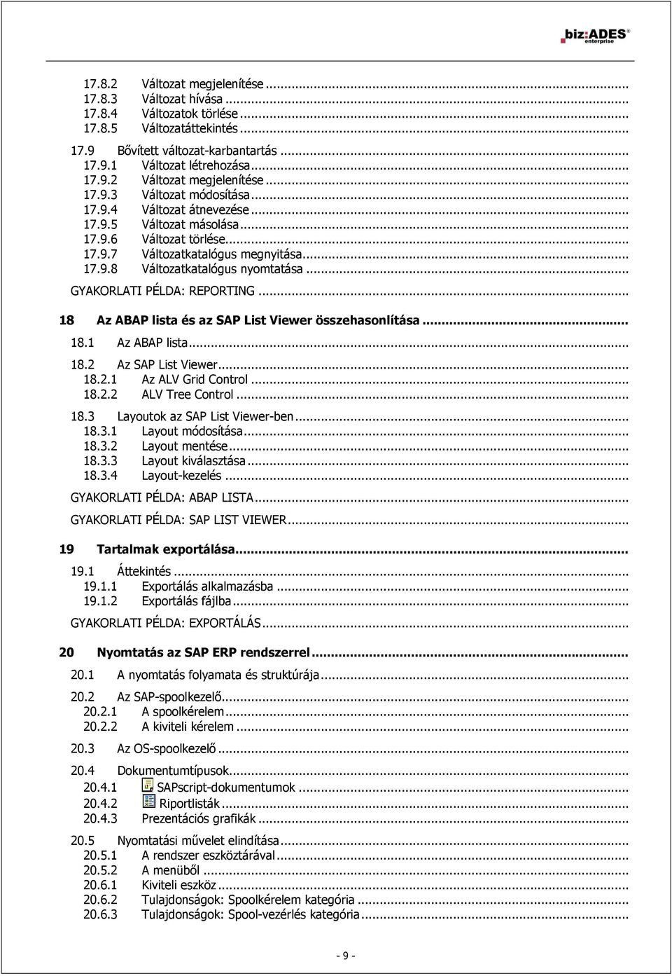 .. 18 Az ABAP lista és az SAP List Viewer összehasonlítása... 18.1 Az ABAP lista... 18.2 Az SAP List Viewer... 18.2.1 Az ALV Grid Control... 18.2.2 ALV Tree Control... 18.3 Layoutok az SAP List Viewer-ben.
