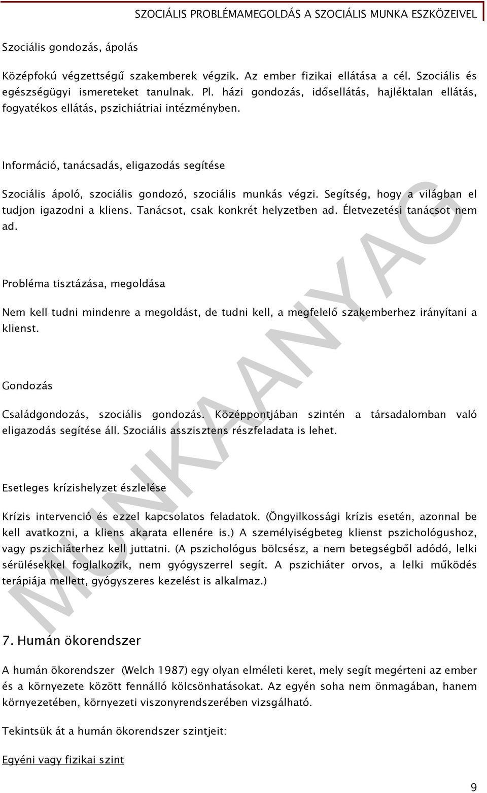 Segítség, hogy a világban el tudjon igazodni a kliens. Tanácsot, csak konkrét helyzetben ad. Életvezetési tanácsot nem ad.