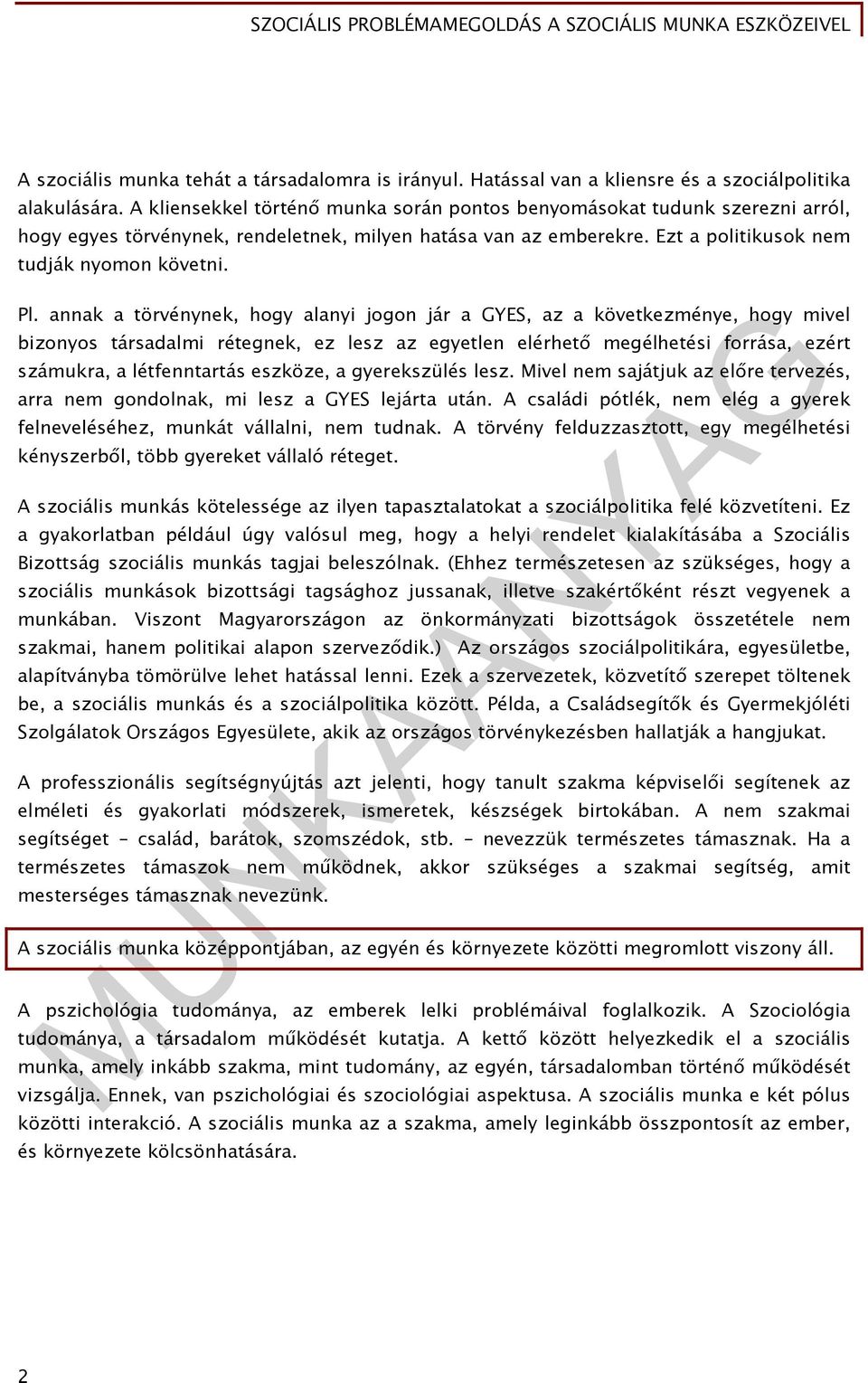 annak a törvénynek, hogy alanyi jogon jár a GYES, az a következménye, hogy mivel bizonyos társadalmi rétegnek, ez lesz az egyetlen elérhető megélhetési forrása, ezért számukra, a létfenntartás