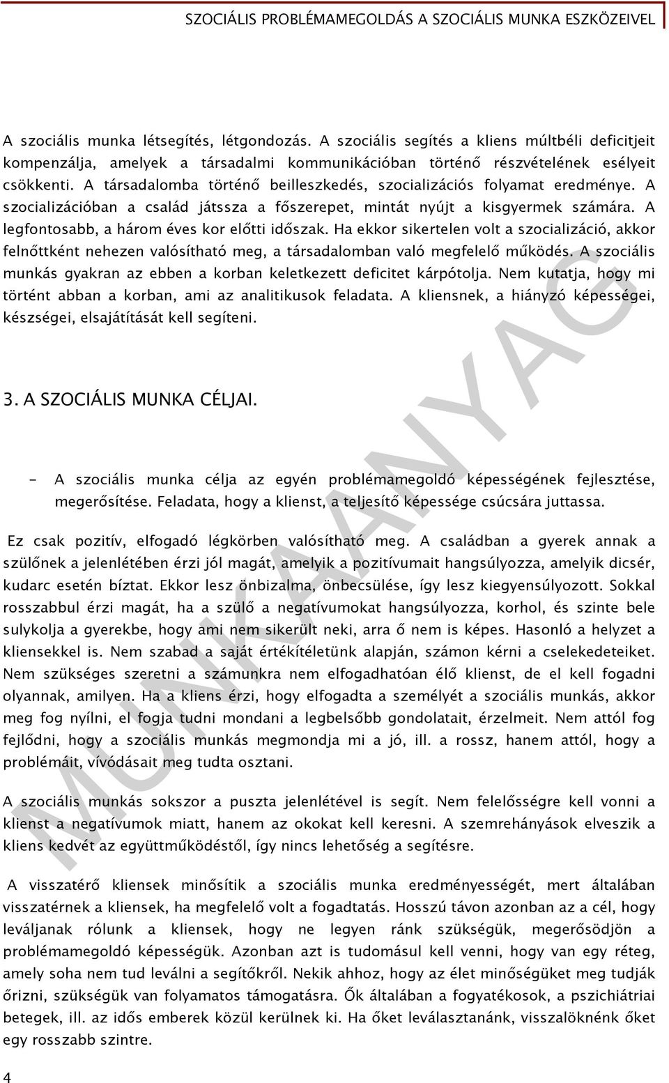 A legfontosabb, a három éves kor előtti időszak. Ha ekkor sikertelen volt a szocializáció, akkor felnőttként nehezen valósítható meg, a társadalomban való megfelelő működés.