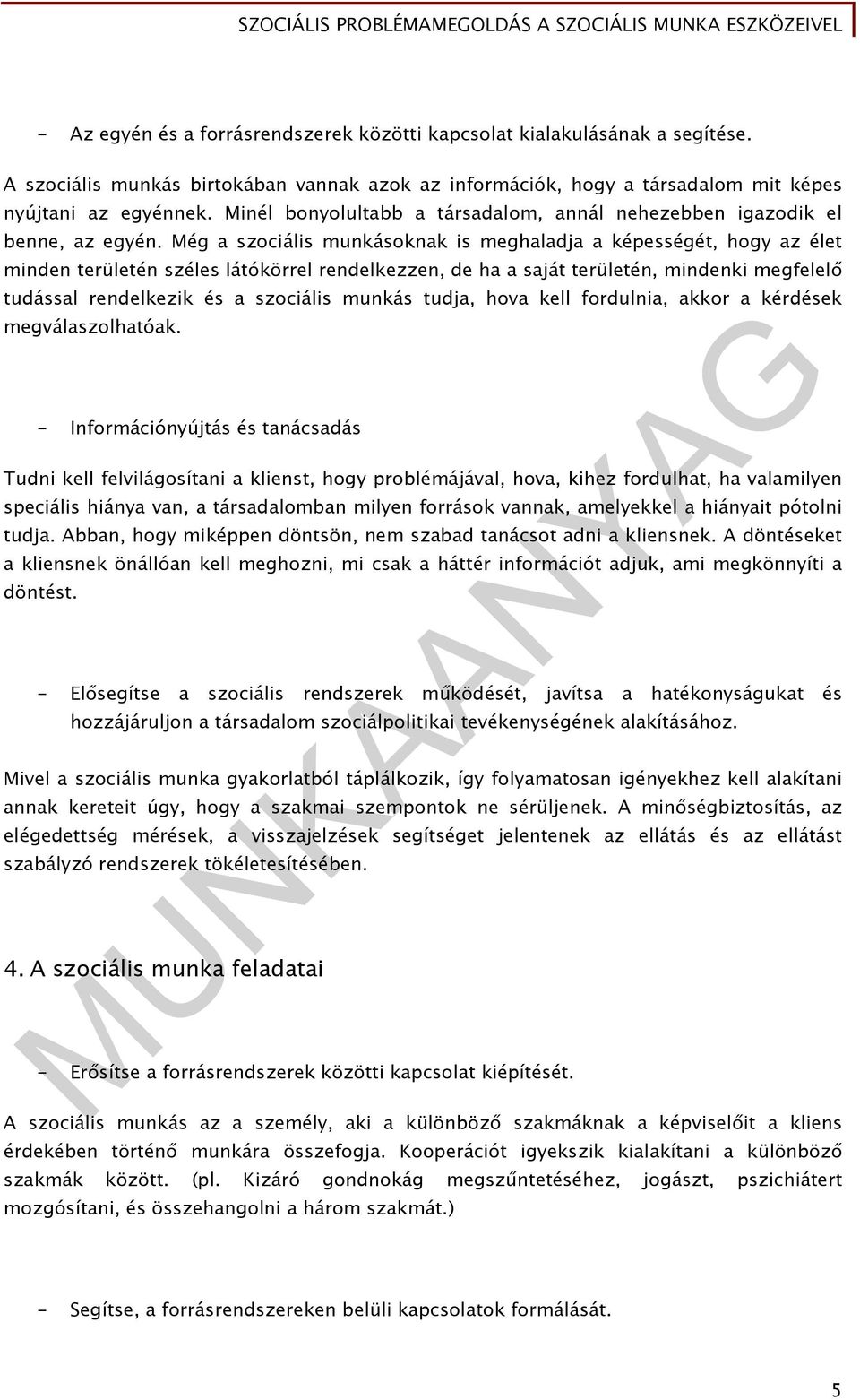 Még a szociális munkásoknak is meghaladja a képességét, hogy az élet minden területén széles látókörrel rendelkezzen, de ha a saját területén, mindenki megfelelő tudással rendelkezik és a szociális