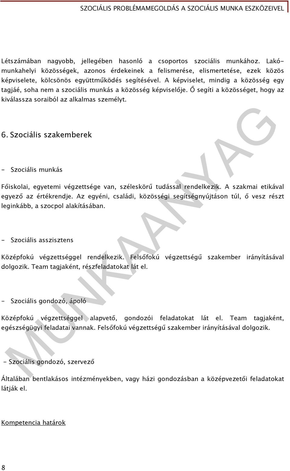 A képviselet, mindig a közösség egy tagjáé, soha nem a szociális munkás a közösség képviselője. Ő segíti a közösséget, hogy az kiválassza soraiból az alkalmas személyt. 6.