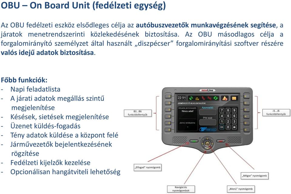 Az OBU másodlagos célja a forgalomirányító személyzet által használt diszpécser forgalomirányítási szoftver részére valós idejű adatok biztosítása.