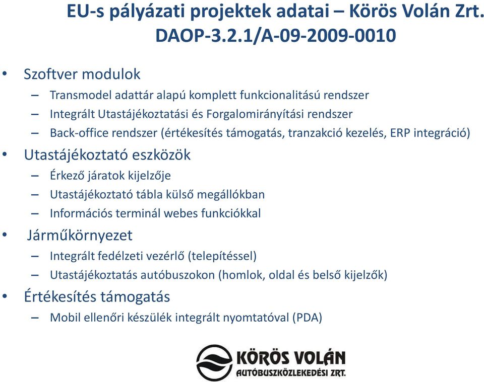 Back-office rendszer (értékesítés támogatás, tranzakció kezelés, ERP integráció) Utastájékoztató eszközök Érkező járatok kijelzője Utastájékoztató tábla