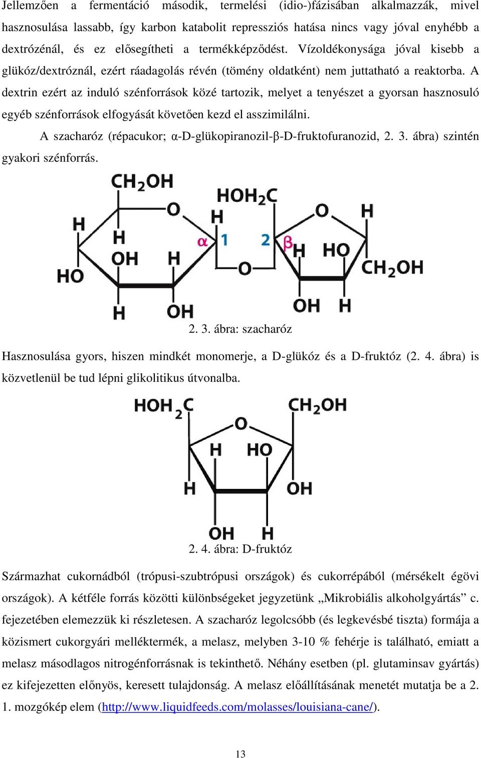 A dextrin ezért az induló szénforrások közé tartozik, melyet a tenyészet a gyorsan hasznosuló egyéb szénforrások elfogyását követően kezd el asszimilálni.