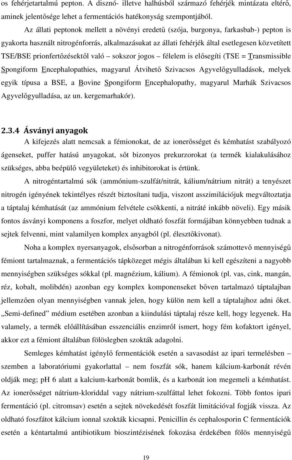 prionfertőzésektől való sokszor jogos félelem is elősegíti (TSE = Transmissible Spongiform Encephalopathies, magyarul Átvihető Szivacsos Agyvelőgyulladások, melyek egyik típusa a BSE, a Bovine