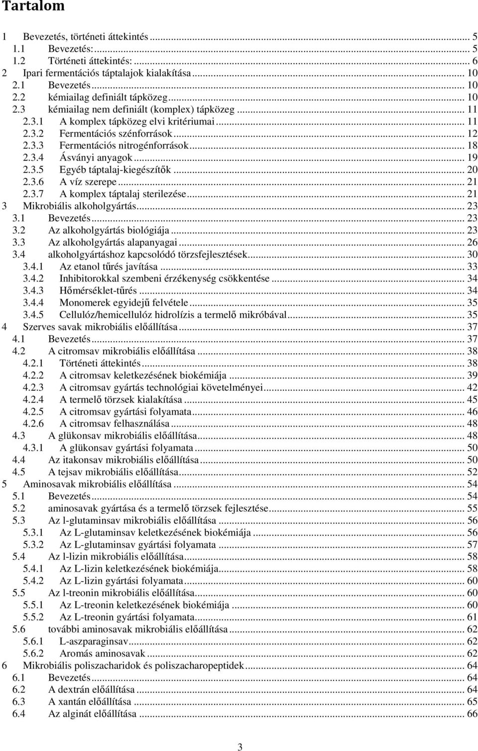 .. 19 2.3.5 Egyéb táptalaj-kiegészítők... 20 2.3.6 A víz szerepe... 21 2.3.7 A komplex táptalaj sterilezése... 21 3 Mikrobiális alkoholgyártás... 23 3.1 Bevezetés... 23 3.2 Az alkoholgyártás biológiája.