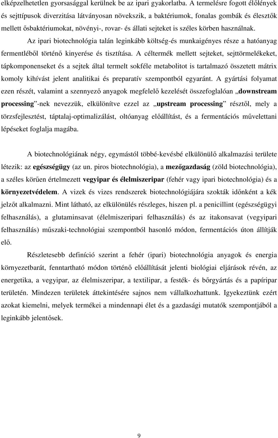 használnak. Az ipari biotechnológia talán leginkább költség-és munkaigényes része a hatóanyag fermentléből történő kinyerése és tisztítása.