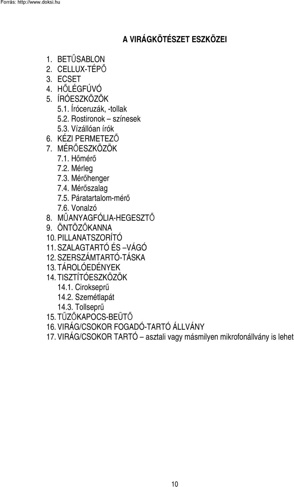 ÖNTÖZŐKANNA 10. PILLANATSZORÍTÓ 11. SZALAGTARTÓ ÉS VÁGÓ 12. SZERSZÁMTARTÓ-TÁSKA 13. TÁROLÓEDÉNYEK 14. TISZTÍTÓESZKÖZÖK 14.1. Cirokseprű 14.2. Szemétlapát 14.