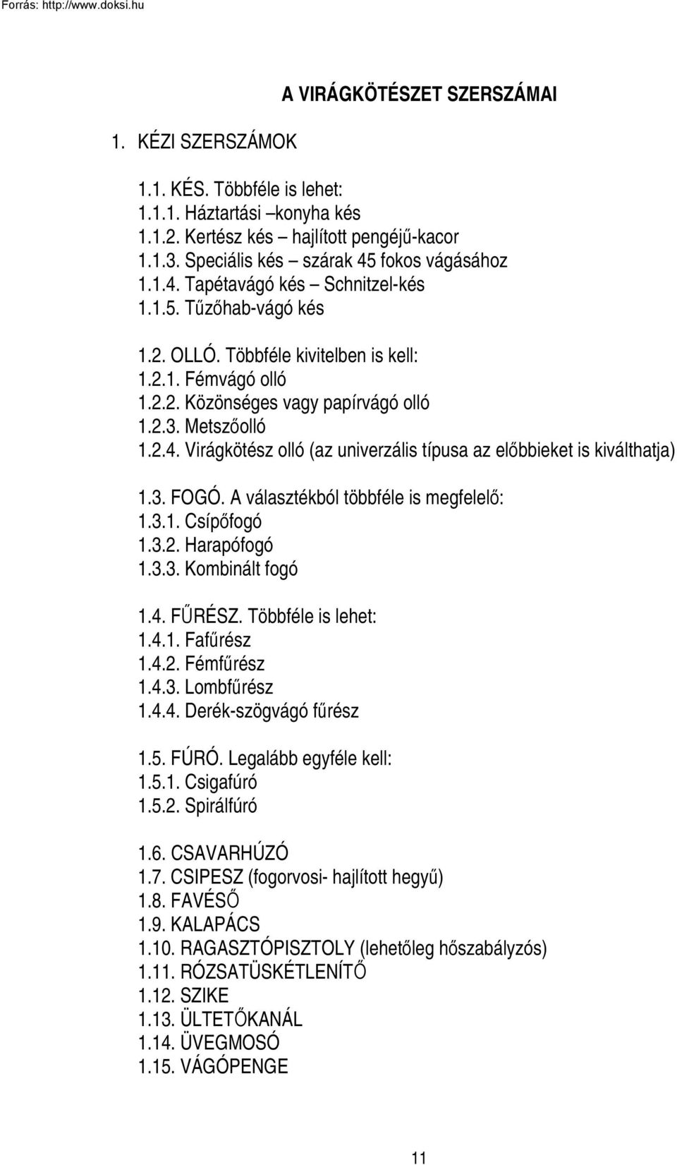 3. FOGÓ. A választékból többféle is megfelelő: 1.3.1. Csípőfogó 1.3.2. Harapófogó 1.3.3. Kombinált fogó 1.4. FŰRÉSZ. Többféle is lehet: 1.4.1. Fafűrész 1.4.2. Fémfűrész 1.4.3. Lombfűrész 1.4.4. Derék-szögvágó fűrész 1.