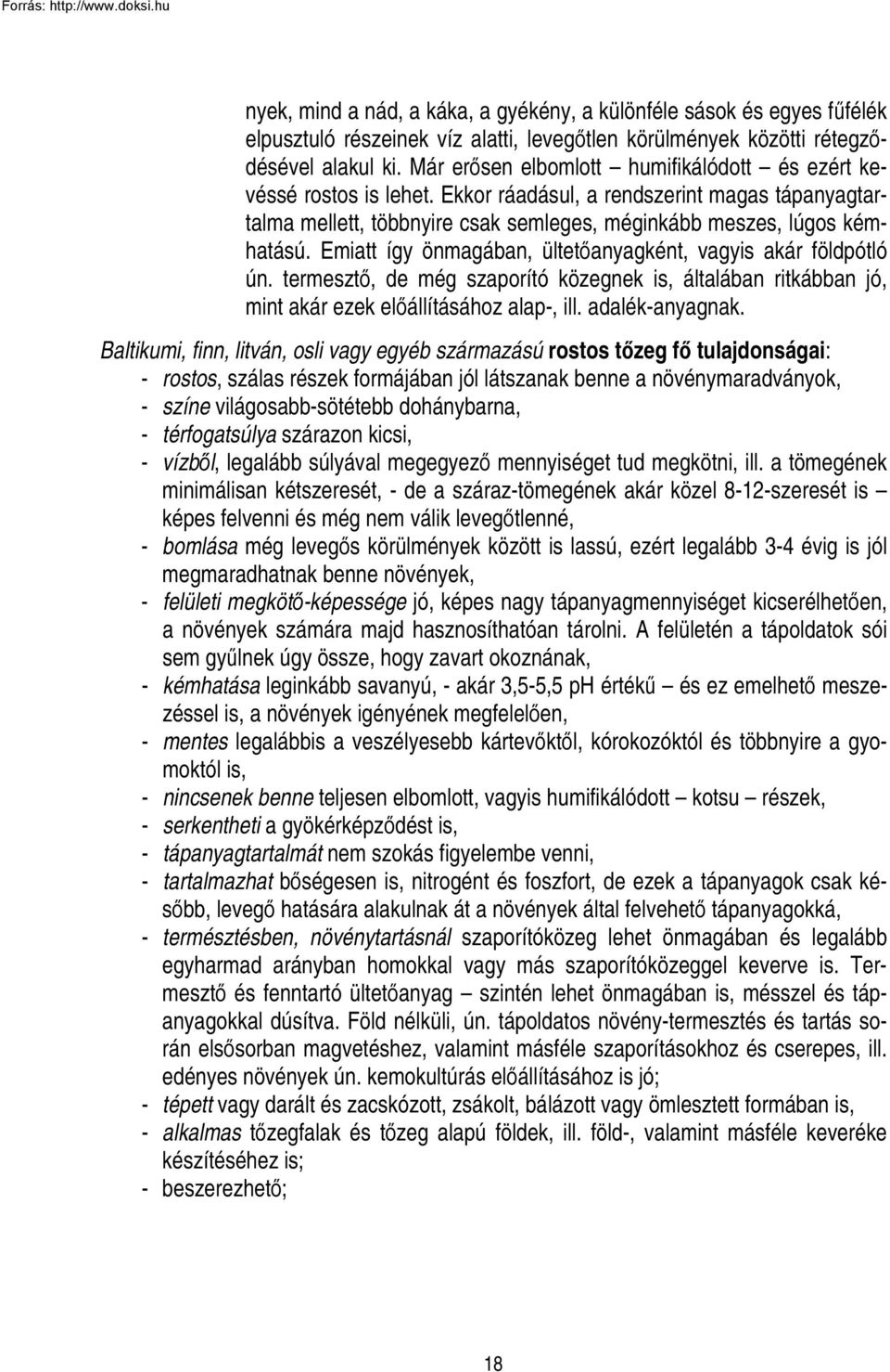 Emiatt így önmagában, ültetőanyagként, vagyis akár földpótló ún. termesztő, de még szaporító közegnek is, általában ritkábban jó, mint akár ezek előállításához alap-, ill. adalék-anyagnak.