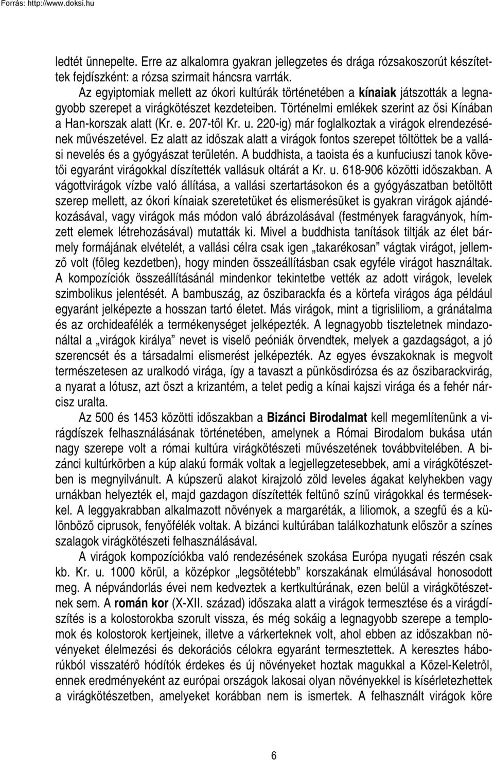 u. 220-ig) már foglalkoztak a virágok elrendezésének művészetével. Ez alatt az időszak alatt a virágok fontos szerepet töltöttek be a vallási nevelés és a gyógyászat területén.