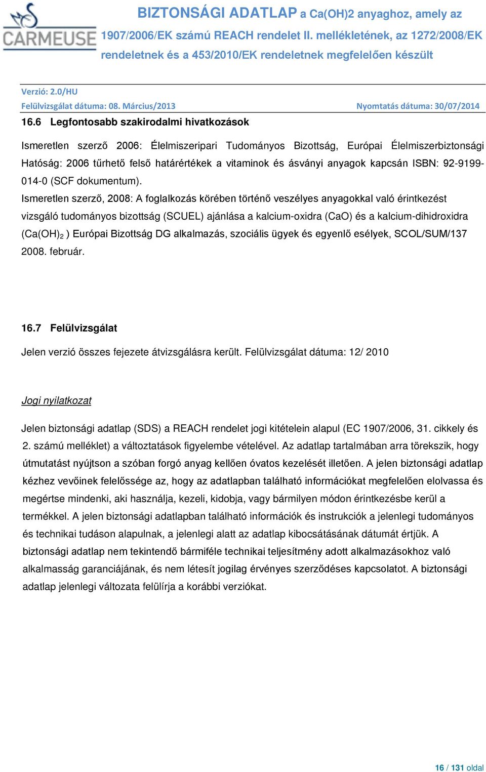 Ismeretlen szerző, 2008: A foglalkozás körében történő veszélyes anyagokkal való érintkezést vizsgáló tudományos bizottság (SCUEL) ajánlása a kalcium-oxidra (CaO) és a kalcium-dihidroxidra (Ca(OH) 2