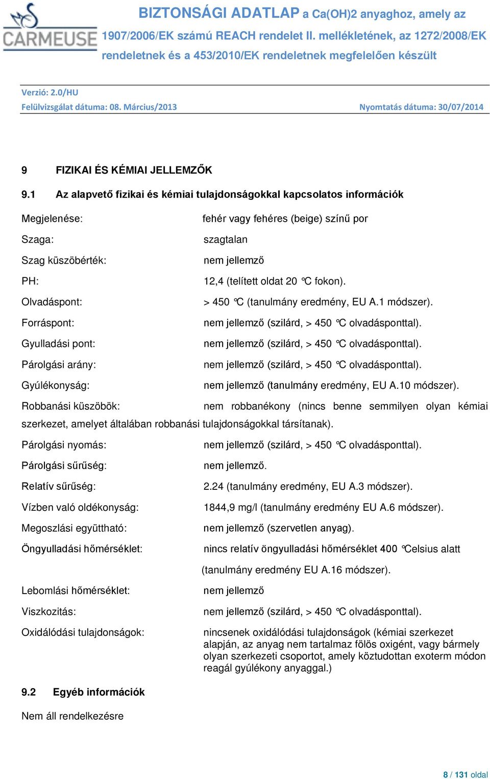 fehéres (beige) színű por szagtalan nem jellemző 12,4 (telített oldat 20 C fokon). > 450 C (tanulmány eredmény, EU A.1 módszer). nem jellemző (szilárd, > 450 C olvadásponttal).