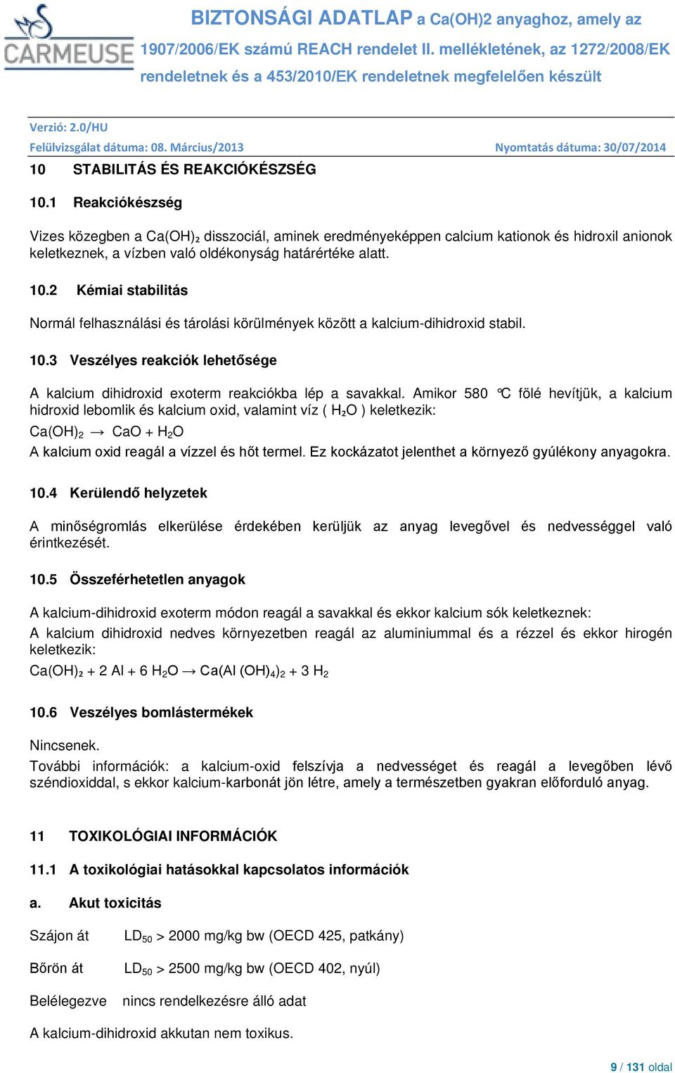 2 Kémiai stabilitás Normál felhasználási és tárolási körülmények között a kalcium-dihidroxid stabil. 10.3 Veszélyes reakciók lehetősége A kalcium dihidroxid exoterm reakciókba lép a savakkal.