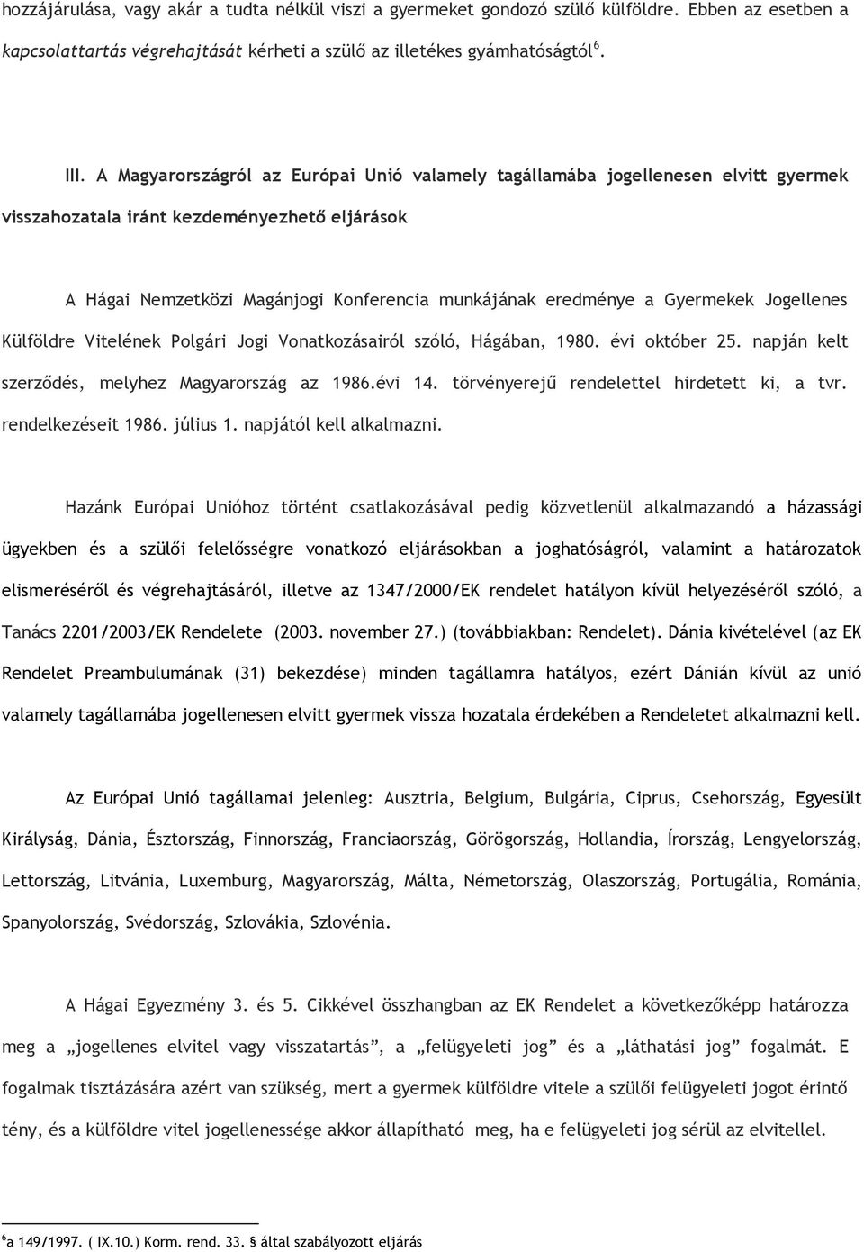 Gyermekek Jogellenes Külföldre Vitelének Polgári Jogi Vonatkozásairól szóló, Hágában, 1980. évi október 25. napján kelt szerződés, melyhez Magyarország az 1986.évi 14.