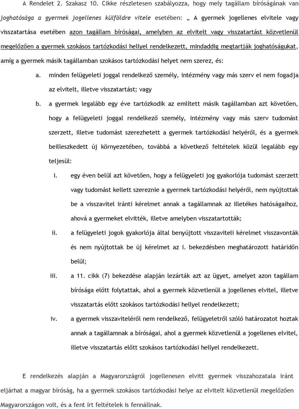 bíróságai, amelyben az elvitelt vagy visszatartást közvetlenül megelőzően a gyermek szokásos tartózkodási hellyel rendelkezett, mindaddig megtartják joghatóságukat, amíg a gyermek másik tagállamban