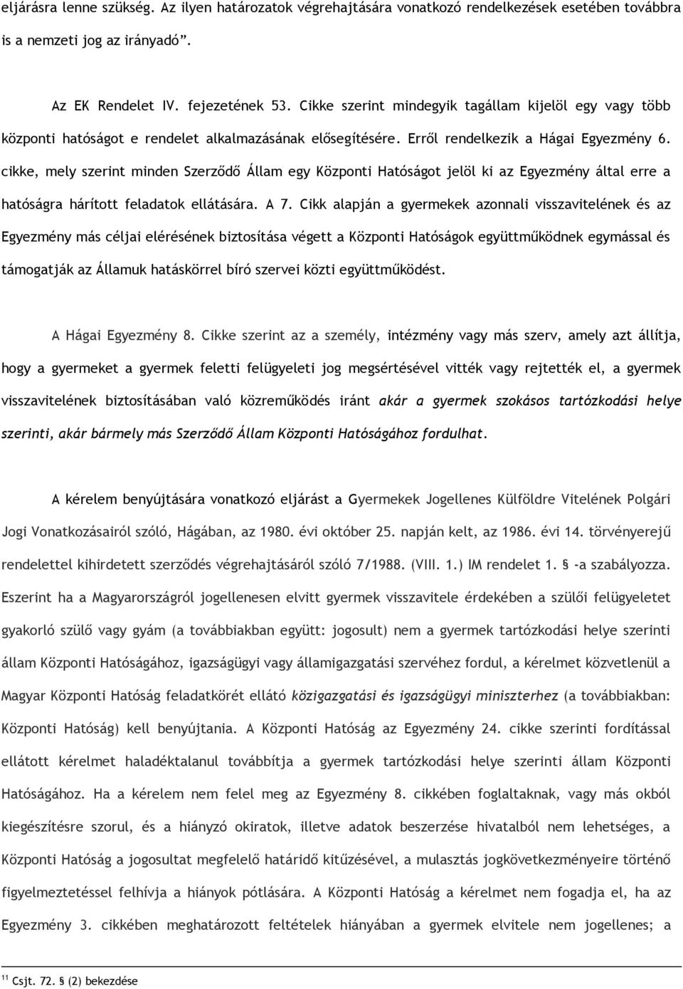 cikke, mely szerint minden Szerződő Állam egy Központi Hatóságot jelöl ki az Egyezmény által erre a hatóságra hárított feladatok ellátására. A 7.