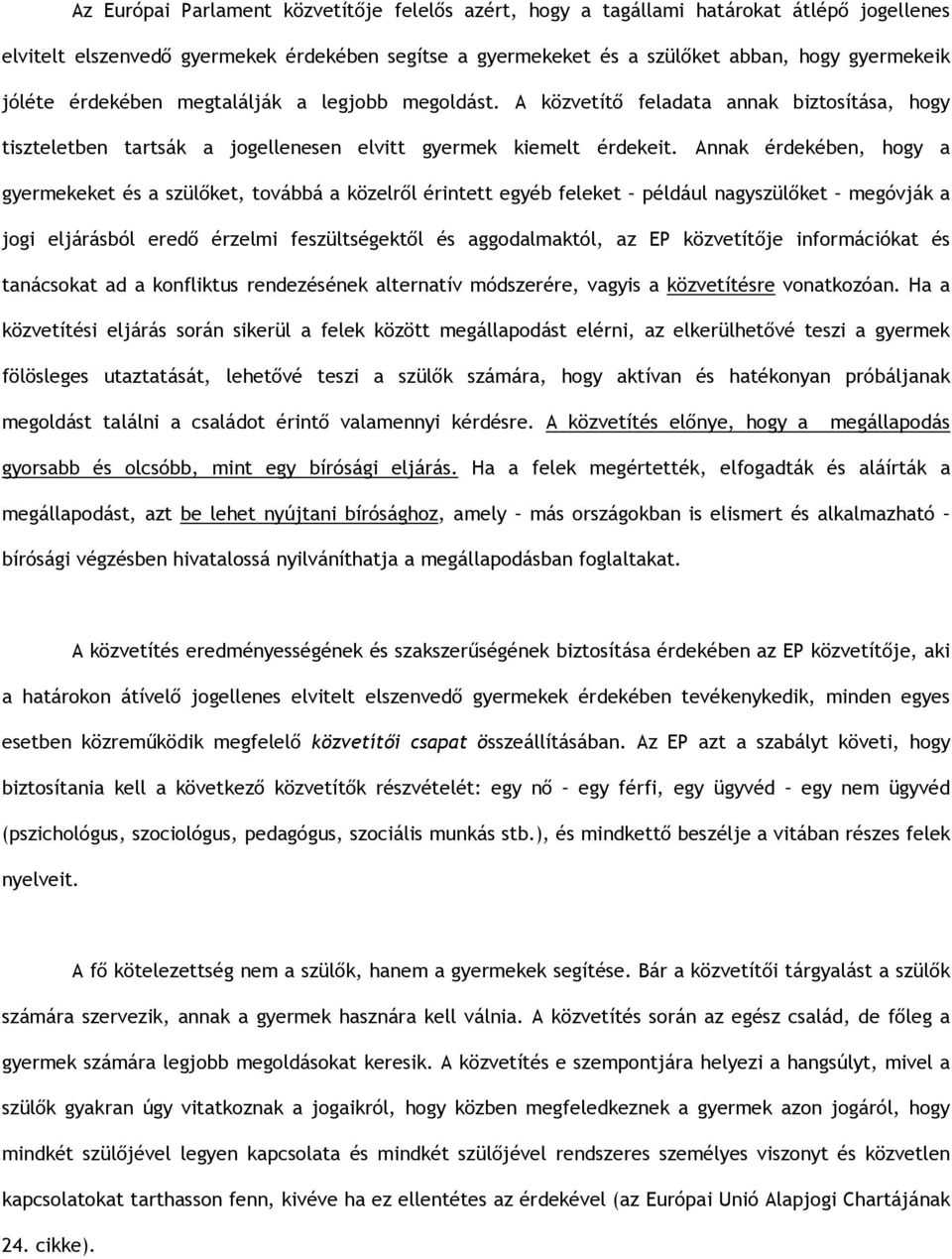 Annak érdekében, hogy a gyermekeket és a szülőket, továbbá a közelről érintett egyéb feleket például nagyszülőket megóvják a jogi eljárásból eredő érzelmi feszültségektől és aggodalmaktól, az EP