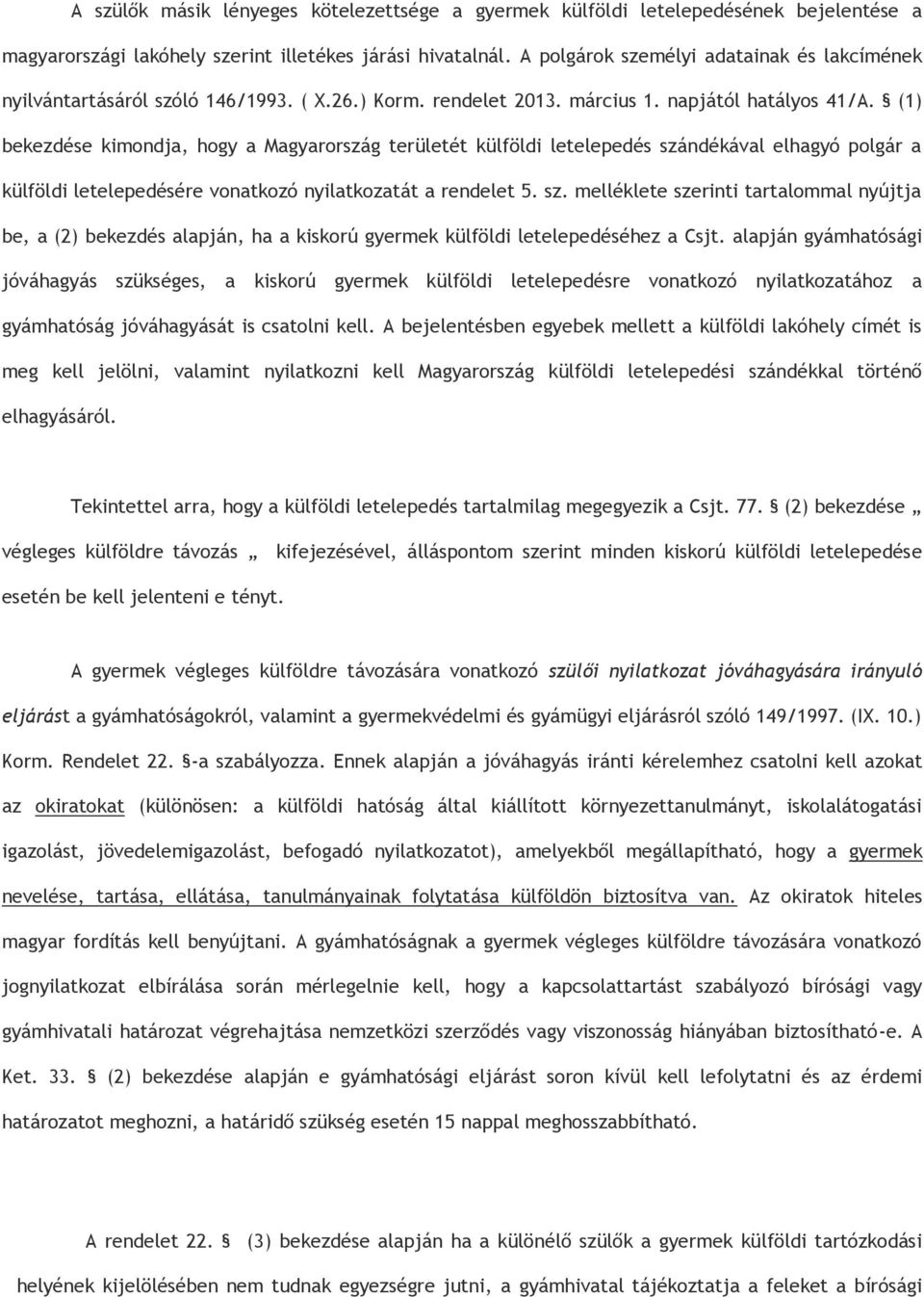 (1) bekezdése kimondja, hogy a Magyarország területét külföldi letelepedés szándékával elhagyó polgár a külföldi letelepedésére vonatkozó nyilatkozatát a rendelet 5. sz. melléklete szerinti tartalommal nyújtja be, a (2) bekezdés alapján, ha a kiskorú gyermek külföldi letelepedéséhez a Csjt.