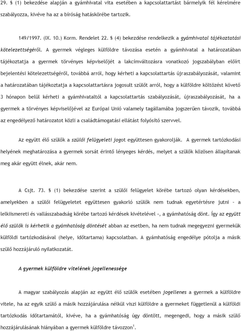 A gyermek végleges külföldre távozása esetén a gyámhivatal a határozatában tájékoztatja a gyermek törvényes képviselőjét a lakcímváltozásra vonatkozó jogszabályban előírt bejelentési