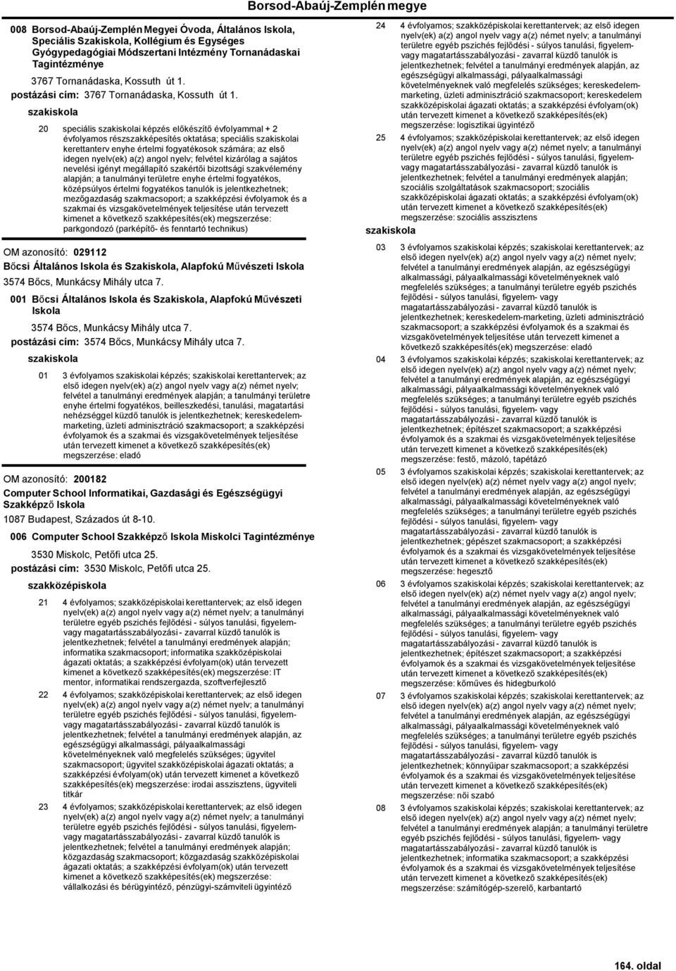 20 speciális i képzés előkészítő évfolyammal + 2 évfolyamos részszakképesítés oktatása; speciális i kerettanterv enyhe értelmi fogyatékosok számára; az első idegen nyelv(ek) a(z) angol nyelv;