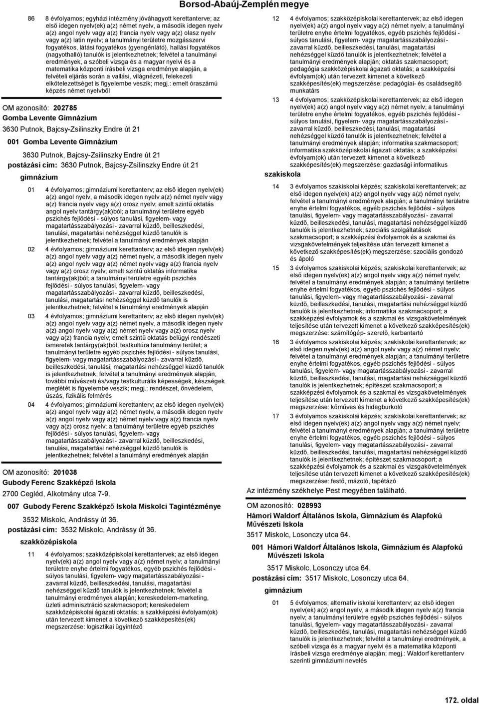 szóbeli vizsga és a magyar nyelvi és a matematika központi írásbeli vizsga eredménye alapján, a felvételi eljárás során a vallási, világnézeti, felekezeti elkötelezettséget is figyelembe veszik; megj.