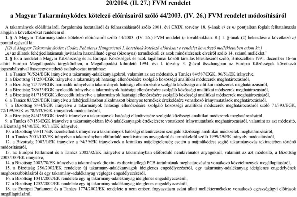 -ának e) és n) pontjaiban foglalt felhatalmazás alapján a következőket rendelem el: 1. A Magyar Takarmánykódex kötelező előírásairól szóló 44/2003. (IV. 26.) FVM rendelet (a továbbiakban: R.) 1.