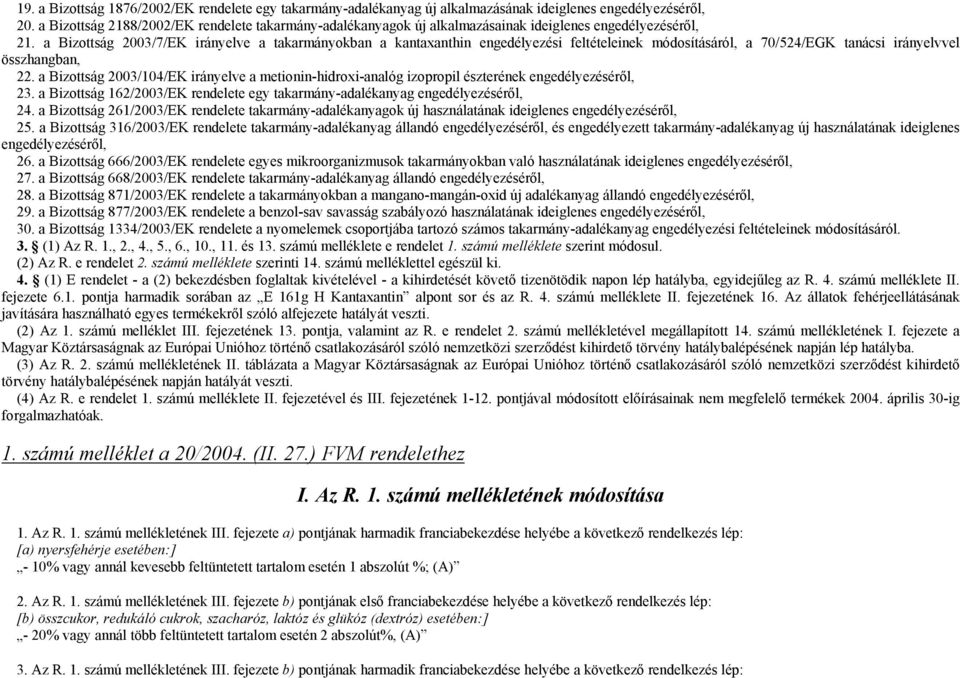 a Bizottság 2003/7/EK irányelve a takarmányokban a kantaxanthin engedélyezési feltételeinek módosításáról, a 70/524/EGK tanácsi irányelvvel összhangban, 22.