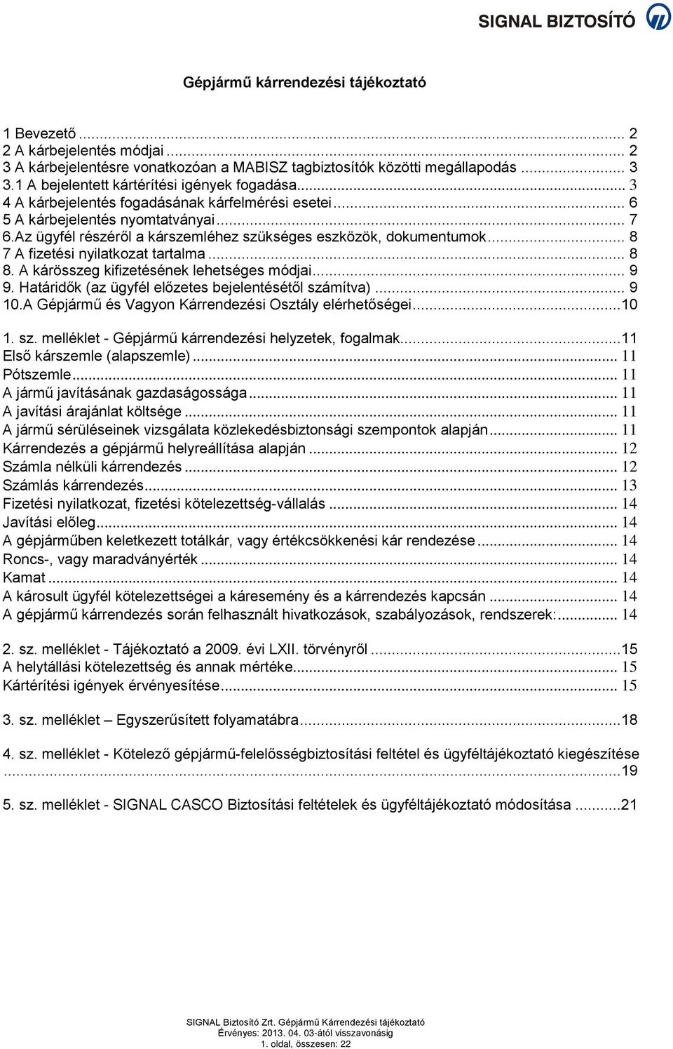 Az ügyfél részéről a kárszemléhez szükséges eszközök, dokumentumok... 8 7 A fizetési nyilatkozat tartalma... 8 8. A kárösszeg kifizetésének lehetséges módjai... 9 9.