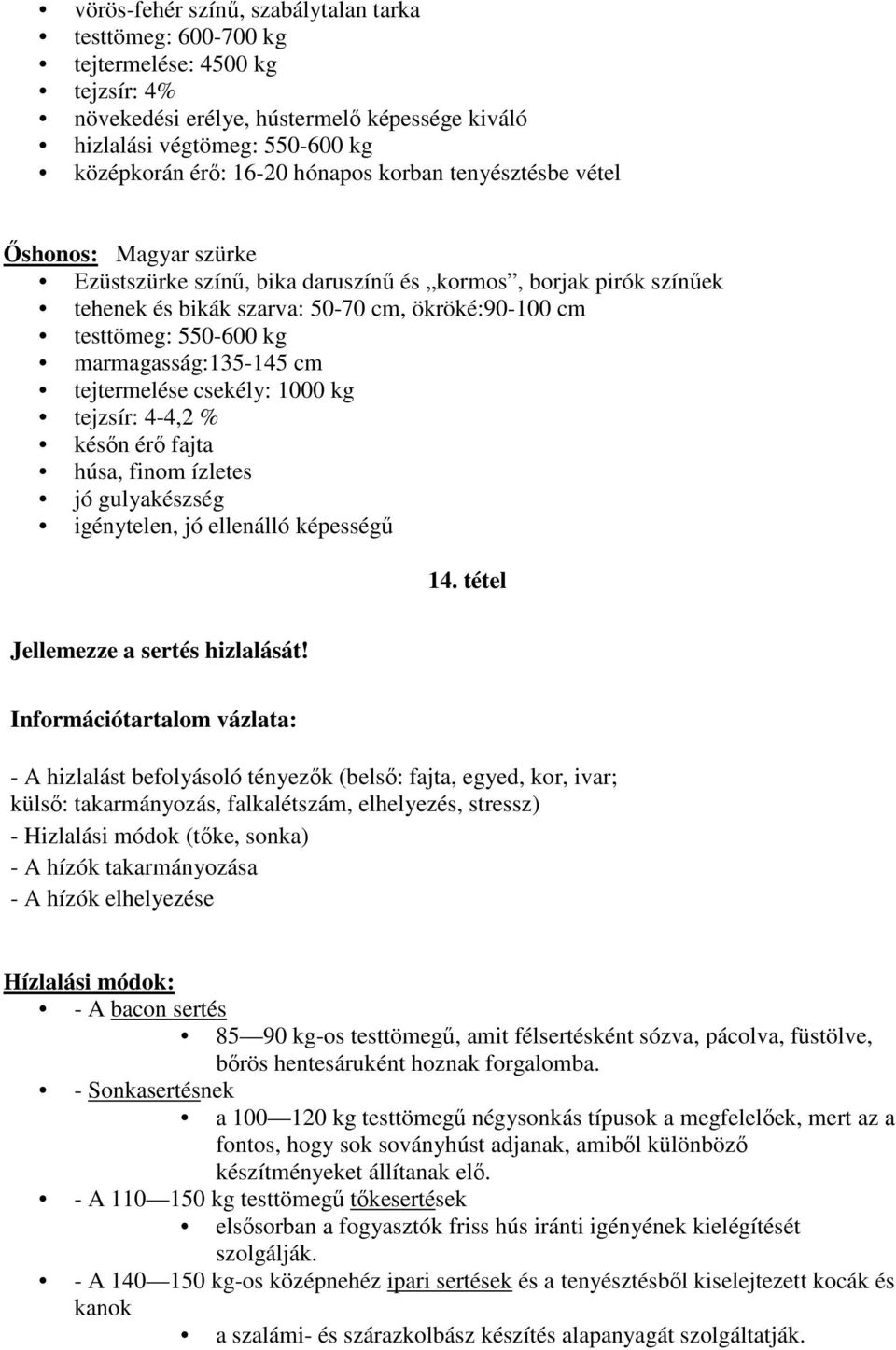 marmagasság:135-145 cm tejtermelése csekély: 1000 kg tejzsír: 4-4,2 % későn érő fajta húsa, finom ízletes jó gulyakészség igénytelen, jó ellenálló képességű 14. tétel Jellemezze a sertés hizlalását!