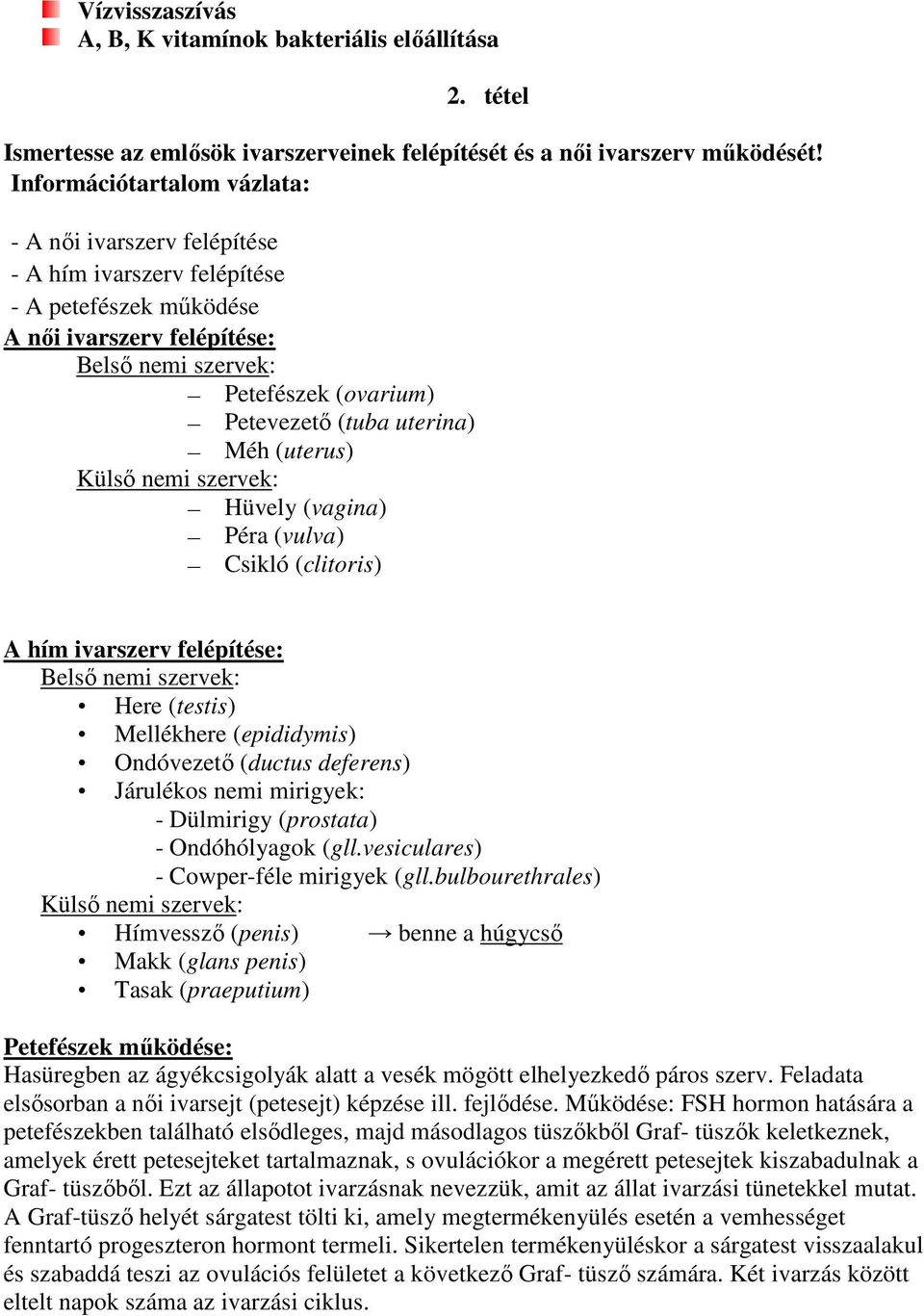 nemi szervek: Hüvely (vagina) Péra (vulva) Csikló (clitoris) A hím ivarszerv felépítése: Belső nemi szervek: Here (testis) Mellékhere (epididymis) Ondóvezető (ductus deferens) Járulékos nemi