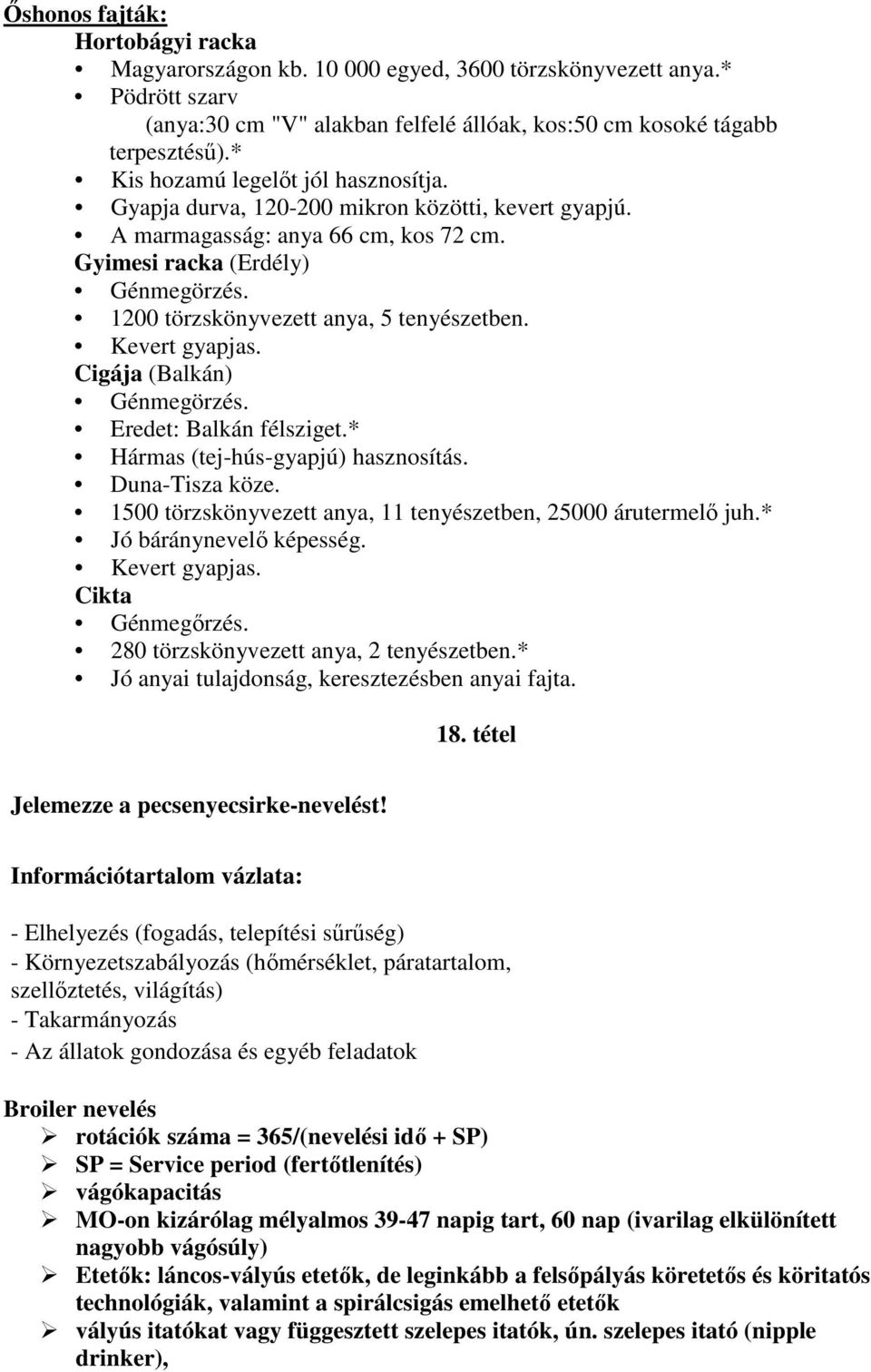 1200 törzskönyvezett anya, 5 tenyészetben. Kevert gyapjas. Cigája (Balkán) Génmegörzés. Eredet: Balkán félsziget.* Hármas (tej-hús-gyapjú) hasznosítás. Duna-Tisza köze.