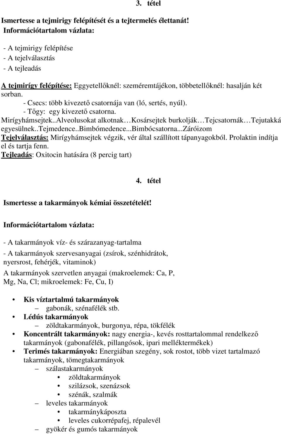 - Csecs: több kivezető csatornája van (ló, sertés, nyúl). - Tőgy: egy kivezető csatorna. Mirígyhámsejtek..Alveolusokat alkotnak Kosársejtek burkolják Tejcsatornák Tejutakká egyesülnek..tejmedence.