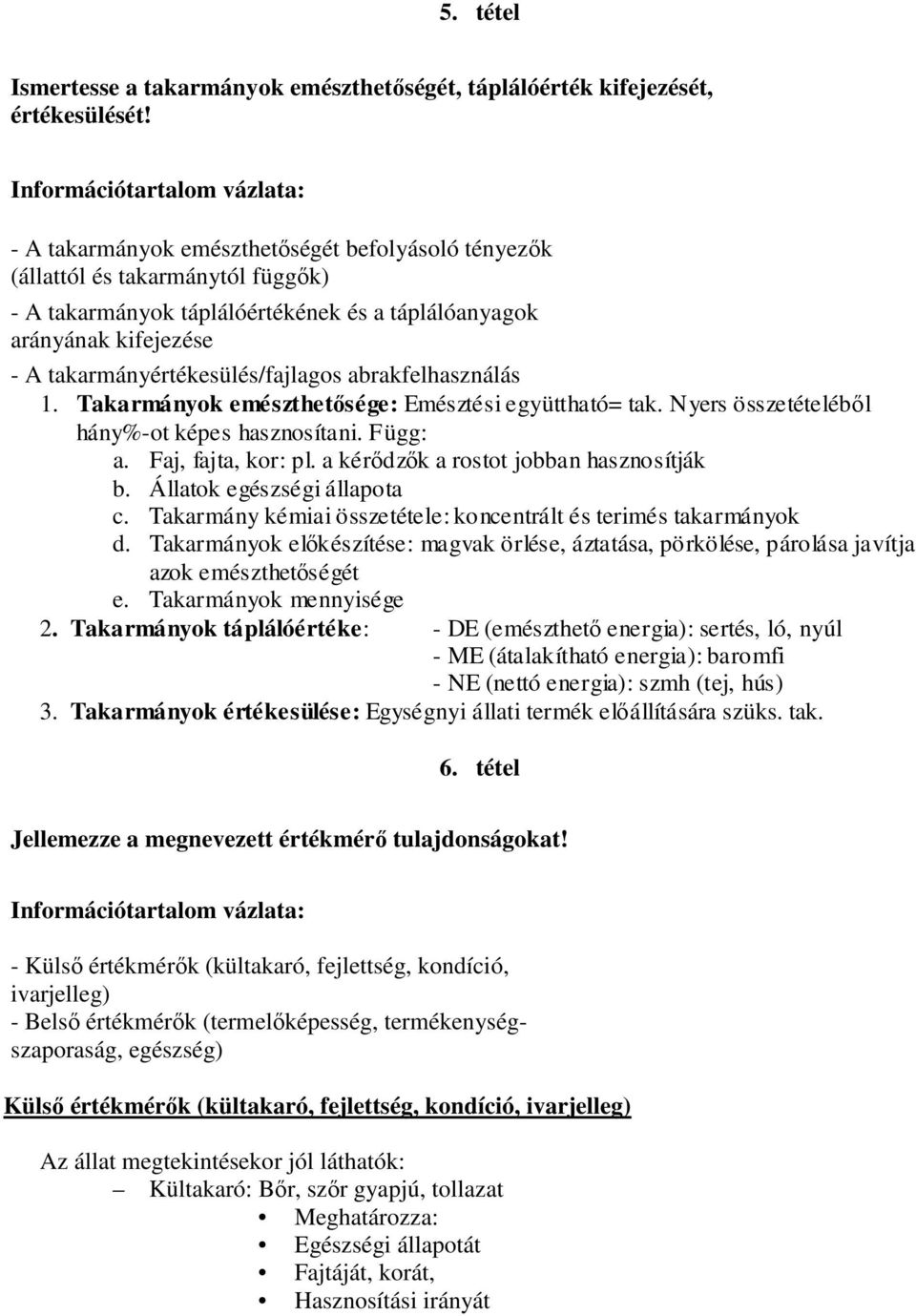 abrakfelhasználás 1. Takarmányok emészthetősége: Emésztési együttható= tak. Nyers összetételéből hány%-ot képes hasznosítani. Függ: a. Faj, fajta, kor: pl. a kérődzők a rostot jobban hasznosítják b.