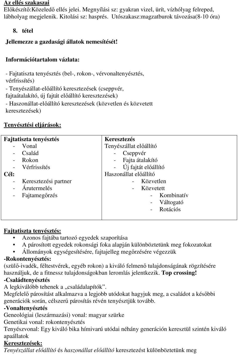 - Fajtatiszta tenyésztés (bel-, rokon-, vérvonaltenyésztés, vérfrissítés) - Tenyészállat-előállító keresztezések (cseppvér, fajtaátalakító, új fajtát előállító keresztezések) - Haszonállat-előállító